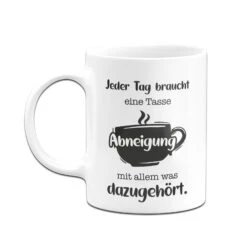 Tasse - Jeder Tag Braucht Eine Tasse Abneigung Mit Allem Was Dazugehört. 10 Tasse - Jeder Tag Braucht Eine Tasse Abneigung Mit Allem Was Dazugehört. -Geschenke Tassen Store bild tasse jeder tag braucht eine tasse abneigung mit allem was dazugehort 262238