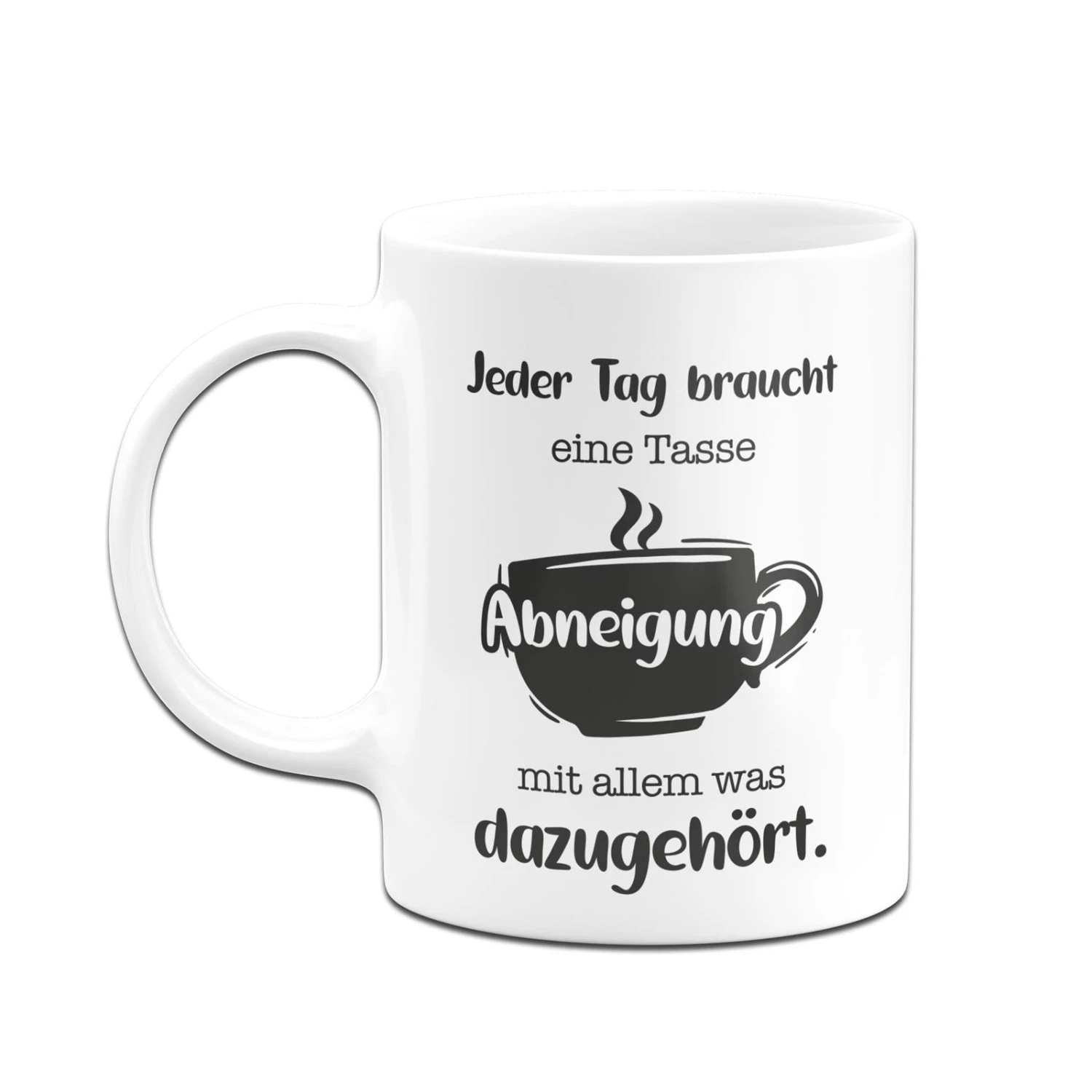 Tasse - Jeder Tag Braucht Eine Tasse Abneigung Mit Allem Was Dazugehört. 6 Tasse - Jeder Tag Braucht Eine Tasse Abneigung Mit Allem Was Dazugehört. – Bild 4