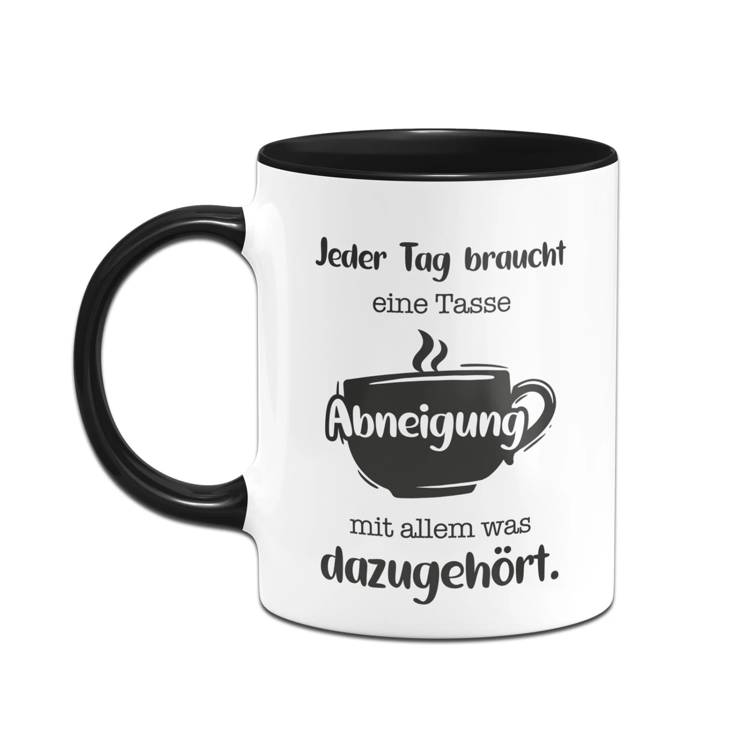Tasse - Jeder Tag Braucht Eine Tasse Abneigung Mit Allem Was Dazugehört. 4 Tasse - Jeder Tag Braucht Eine Tasse Abneigung Mit Allem Was Dazugehört. – Bild 2