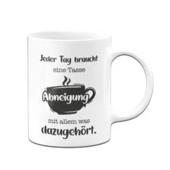 Tasse - Jeder Tag Braucht Eine Tasse Abneigung Mit Allem Was Dazugehört. 9 Tasse - Jeder Tag Braucht Eine Tasse Abneigung Mit Allem Was Dazugehört. -Geschenke Tassen Store bild tasse jeder tag braucht eine tasse abneigung mit allem was dazugehort 542202