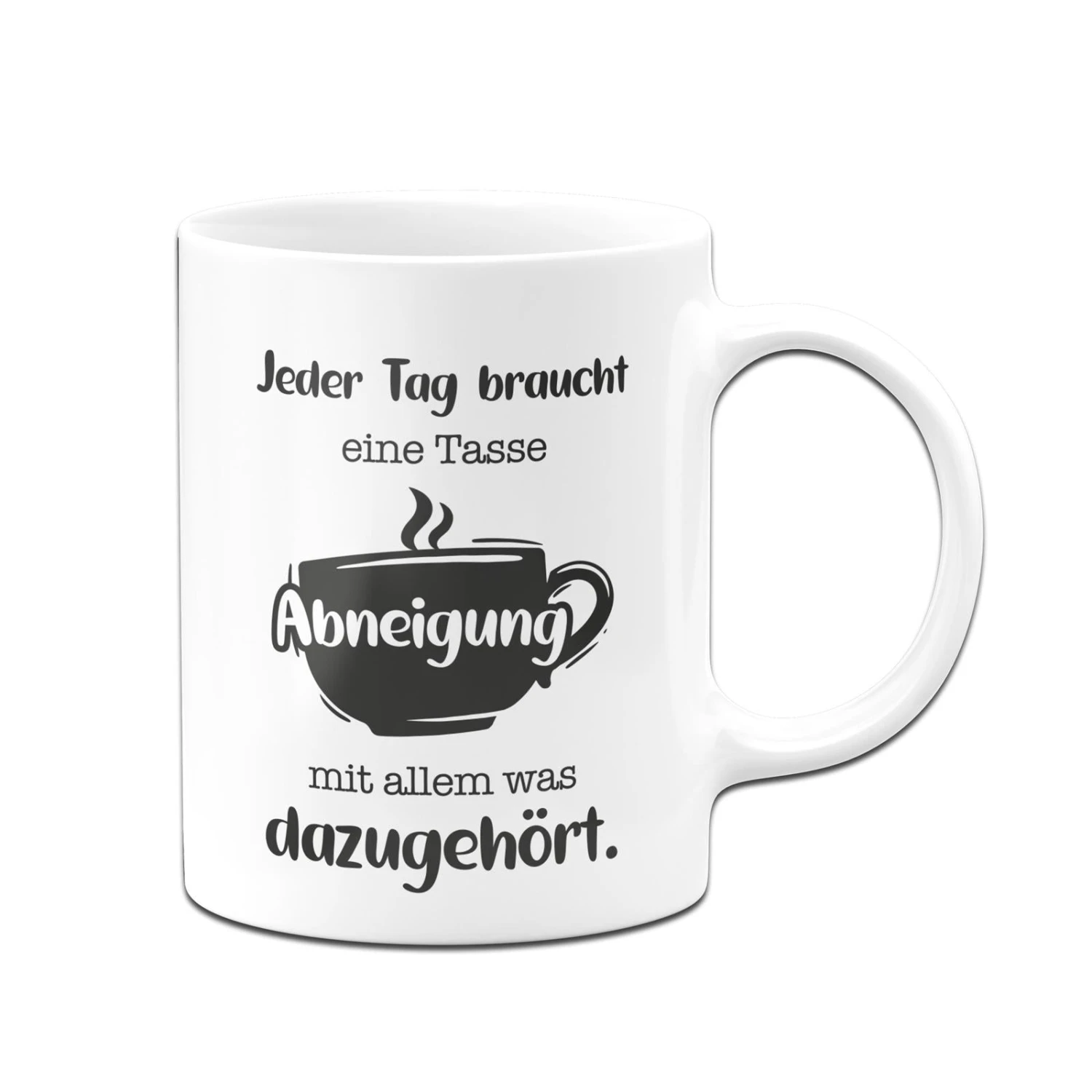 Tasse - Jeder Tag Braucht Eine Tasse Abneigung Mit Allem Was Dazugehört. 5 Tasse - Jeder Tag Braucht Eine Tasse Abneigung Mit Allem Was Dazugehört. – Bild 3