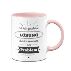 Tasse - Ich Habe Zwar Keine Lösung, Aber Ich Bewundere Das Problem -Geschenke Tassen Store bild tasse keine loesung bewundere das problem 0 528310