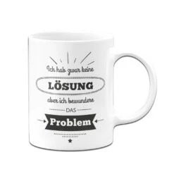 Tasse - Ich Habe Zwar Keine Lösung, Aber Ich Bewundere Das Problem -Geschenke Tassen Store bild tasse keine loesung bewundere das problem 2 304391