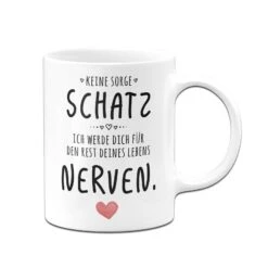 Tasse - Keine Sorge Schatz, Ich Werde Dich Für Den Rest Deines Lebens Nerven. - V2 -Geschenke Tassen Store bild tasse keine sorge schatz ich werde dich fur den rest deines lebens nerven v2 285983