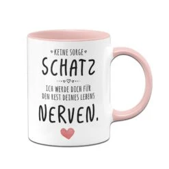 Tasse - Keine Sorge Schatz, Ich Werde Dich Für Den Rest Deines Lebens Nerven. - V2 -Geschenke Tassen Store bild tasse keine sorge schatz ich werde dich fur den rest deines lebens nerven v2 432308