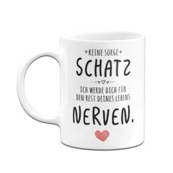 Tasse - Keine Sorge Schatz, Ich Werde Dich Für Den Rest Deines Lebens Nerven. - V2 -Geschenke Tassen Store bild tasse keine sorge schatz ich werde dich fur den rest deines lebens nerven v2 471478