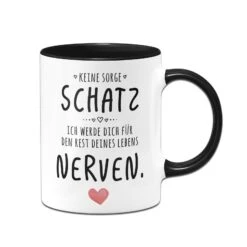 Tasse - Keine Sorge Schatz, Ich Werde Dich Für Den Rest Deines Lebens Nerven. - V2