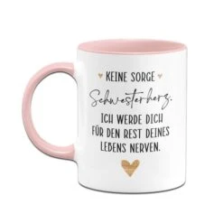 Tasse - Keine Sorge Schwesterherz. Ich Werde Für Dich Für Den Rest Deines Lebens Nerven. -Geschenke Tassen Store bild tasse keine sorge schwesterherz ich werde fur dich fur den rest deines lebens nerven 153638
