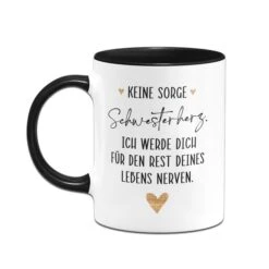 Tasse - Keine Sorge Schwesterherz. Ich Werde Für Dich Für Den Rest Deines Lebens Nerven. -Geschenke Tassen Store bild tasse keine sorge schwesterherz ich werde fur dich fur den rest deines lebens nerven 174372