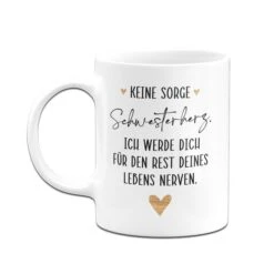 Tasse - Keine Sorge Schwesterherz. Ich Werde Für Dich Für Den Rest Deines Lebens Nerven. -Geschenke Tassen Store bild tasse keine sorge schwesterherz ich werde fur dich fur den rest deines lebens nerven 228976