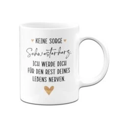 Tasse - Keine Sorge Schwesterherz. Ich Werde Für Dich Für Den Rest Deines Lebens Nerven. -Geschenke Tassen Store bild tasse keine sorge schwesterherz ich werde fur dich fur den rest deines lebens nerven 702602