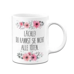 Tasse - Lächle! Du Kannst Sie Nicht Alle Töten. - Blumig -Geschenke Tassen Store bild tasse laechle du kannst sie nicht alle toeten 2 284619