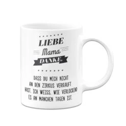 Tasse - Liebe Mama Danke, Dass Du Mich Nicht An Den Zirkus Verkauft Hast. -Geschenke Tassen Store bild tasse liebe mama danke dass du mich nicht an den zirkus verkauft hast 302938