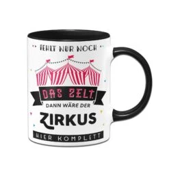 Tasse - Fehlt Nur Noch Das Zelt, Dann Wäre Der Zirkus Hier Komplett