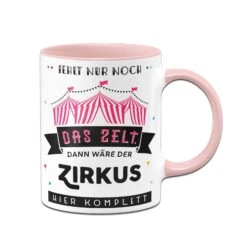 Tasse - Fehlt Nur Noch Das Zelt, Dann Wäre Der Zirkus Hier Komplett -Geschenke Tassen Store bild tasse lustig fehlt nur noch das zelt 4 511339