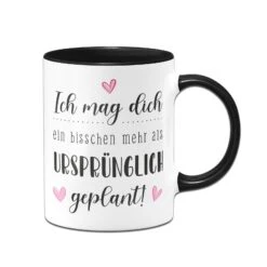 Tasse - Ich Mag Dich Ein Bisschen Mehr Als Ursprünglich Geplant!