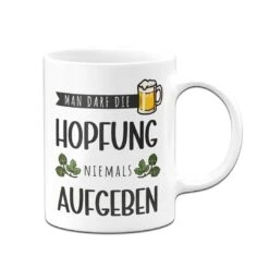 Tasse - Man Darf Die Hopfung Niemals Aufgeben -Geschenke Tassen Store bild tasse man darf die hopfung niemals aufgeben 138012