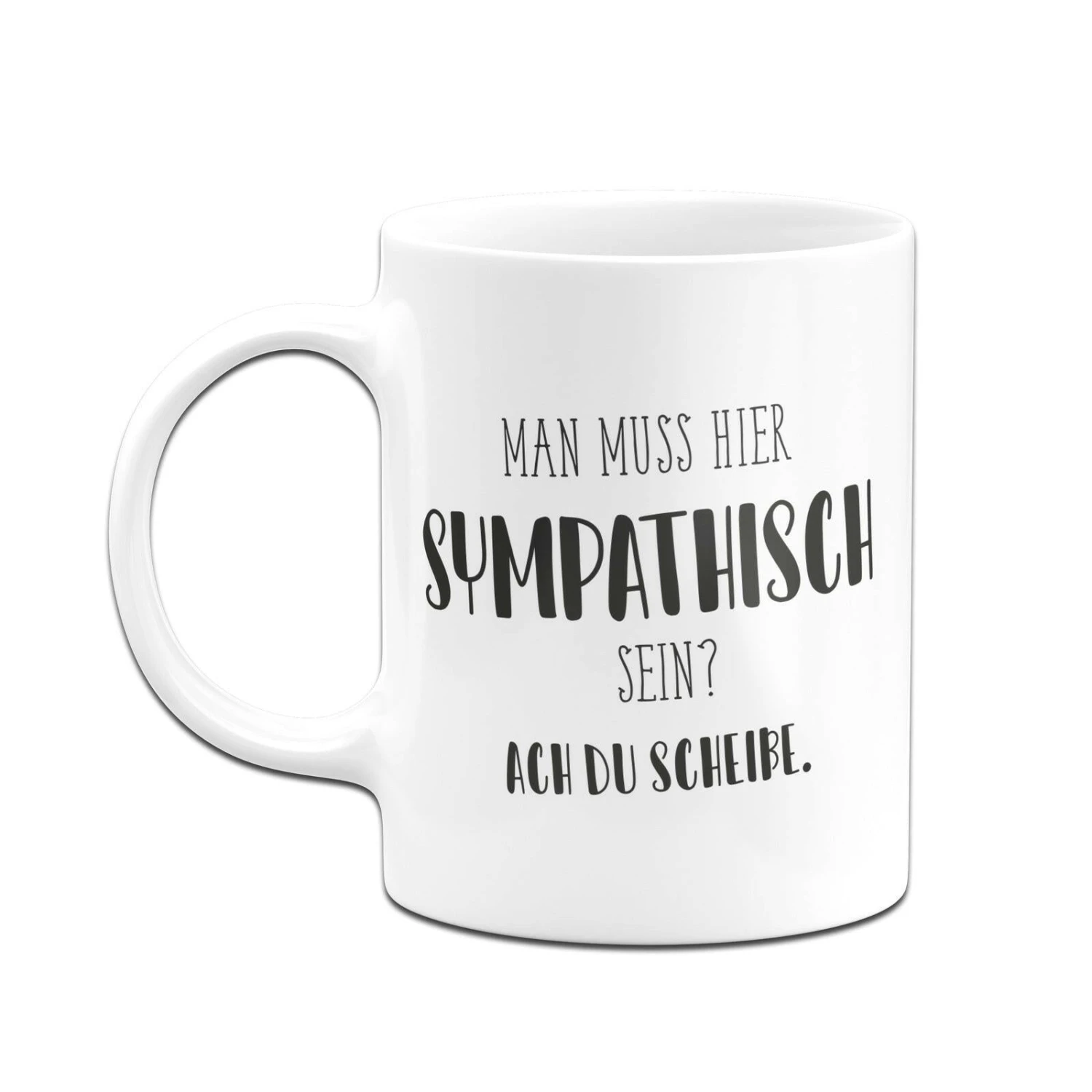 Tasse - Man Muss Hier Sympathisch Sein? Ach Du Scheiße. - Pure Statement 4 Tasse - Man Muss Hier Sympathisch Sein? Ach Du Scheiße. - Pure Statement – Bild 2