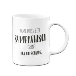 Tasse - Man Muss Hier Sympathisch Sein? Ach Du Scheiße. - Pure Statement