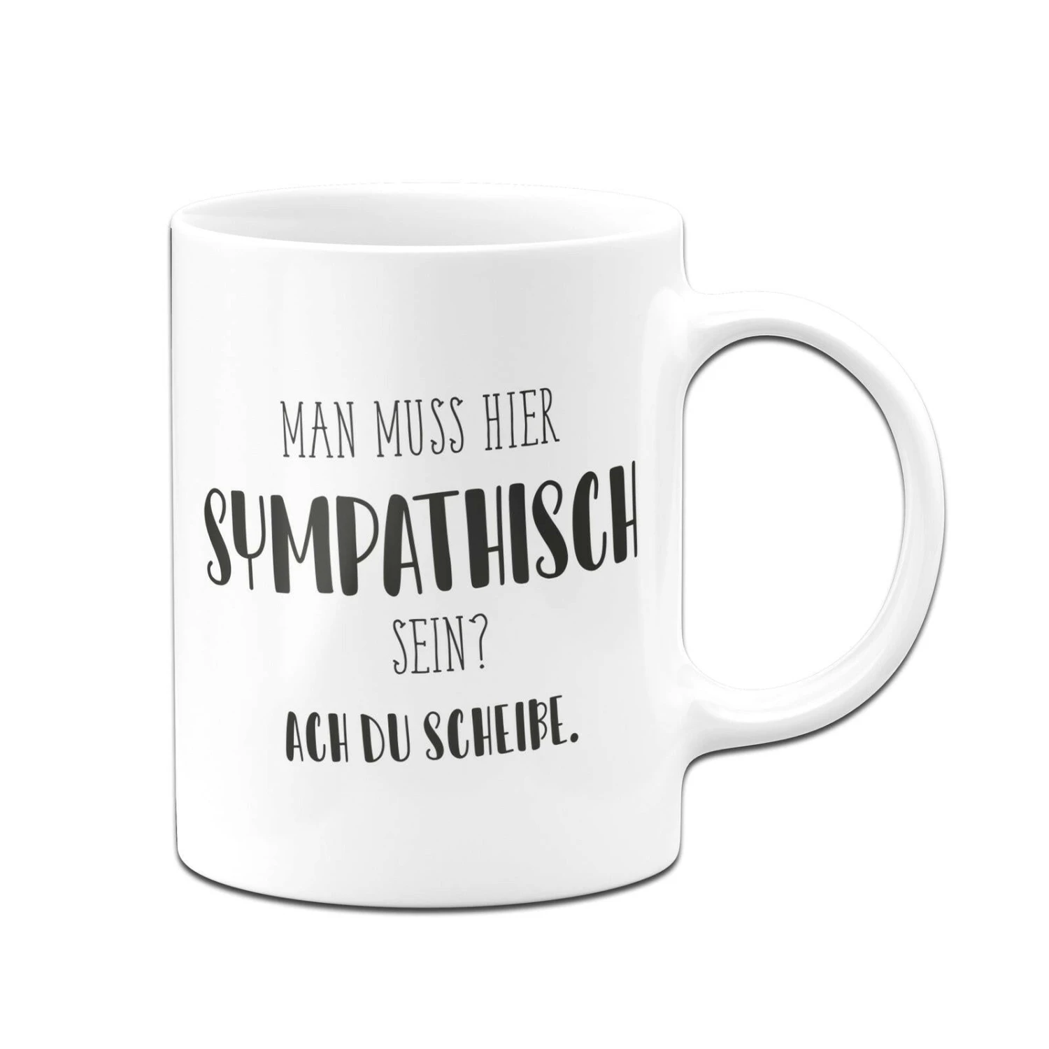 Tasse - Man Muss Hier Sympathisch Sein? Ach Du Scheiße. - Pure Statement 3 Tasse - Man Muss Hier Sympathisch Sein? Ach Du Scheiße. - Pure Statement