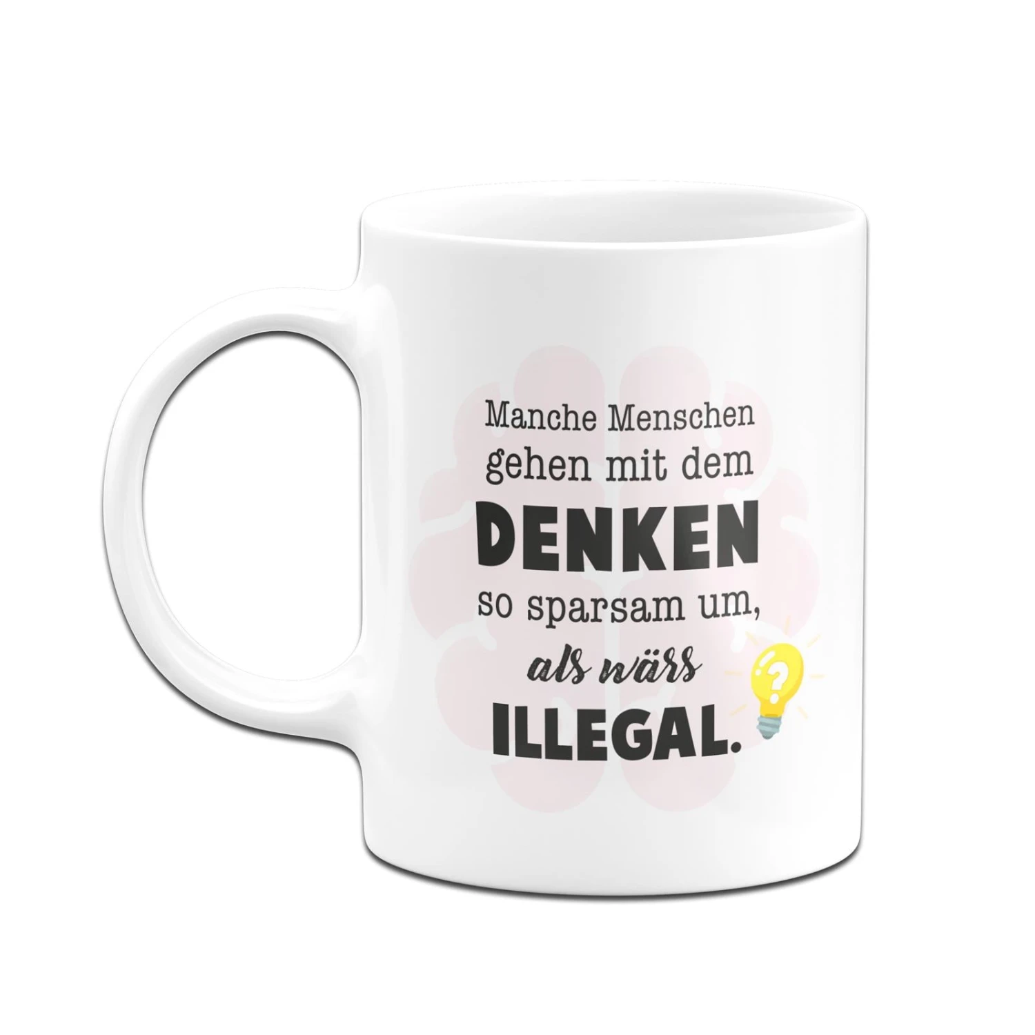 Tasse - Manche Menschen Gehen Mit Dem Denken So Sparsam Um, Als Wärs Illegal. 6 Tasse - Manche Menschen Gehen Mit Dem Denken So Sparsam Um, Als Wärs Illegal. – Bild 4
