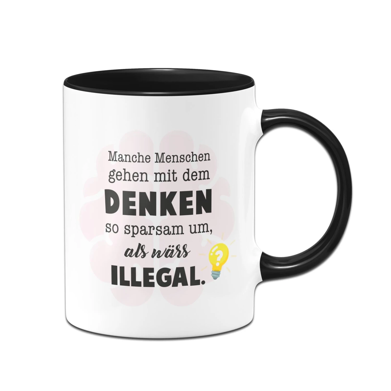 Tasse - Manche Menschen Gehen Mit Dem Denken So Sparsam Um, Als Wärs Illegal. 3 Tasse - Manche Menschen Gehen Mit Dem Denken So Sparsam Um, Als Wärs Illegal.