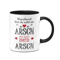Tasse - Manchmal Bist Du Echt Ein Arsch, Aber Du Bist Mein Arsch