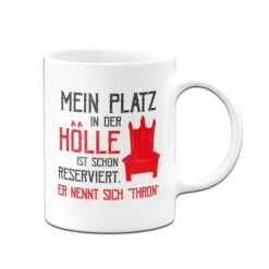 Tasse - Mein Platz In Der Hölle Ist Schon Reserviert. Er Nennt Sich "Thron" 9 Tasse - Mein Platz In Der Hölle Ist Schon Reserviert. Er Nennt Sich "Thron" -Geschenke Tassen Store bild tasse mein platz in der holle ist schon reserviert er nennt sich thron 504092