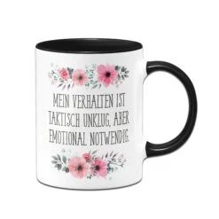 Tasse - Mein Verhalten Ist Taktisch Unklug, Aber Emotional Notwendig. - Blumig -Geschenke Tassen Store bild tasse mein verhalten ist taktisch unklug aber emotional notwendig blumig 247254