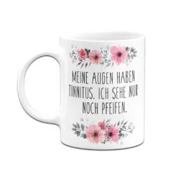 Tasse - Meine Augen Haben Tinnitus, Ich Sehe Nur Noch Pfeifen. - Blumig -Geschenke Tassen Store bild tasse meine augen haben tinnitus ich sehe nur noch pfeifen blumig 483963