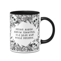 Tasse - Meine Augen Haben Tinnitus, Ich Sehe Nur Noch Pfeifen. - Skull Statement