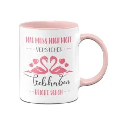 Tasse - Man Muss Mich Nicht Verstehen Liebhaben Reicht Schon