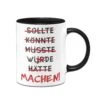 Tasse - Sollte, Könnte, Müsste, Würde, Hätte > MACHEN!