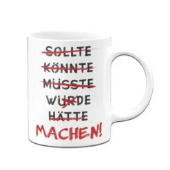 Tasse - Sollte, Könnte, Müsste, Würde, Hätte > MACHEN! -Geschenke Tassen Store bild tasse mit spruch sollte koennte machen 2 426591