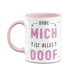 Tasse - Ohne Mich Ist Alles Doof -Geschenke Tassen Store bild tasse ohne mich ist alles doof 461561
