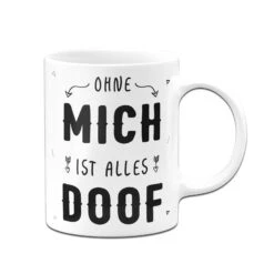 Tasse - Ohne Mich Ist Alles Doof -Geschenke Tassen Store bild tasse ohne mich ist alles doof 545446