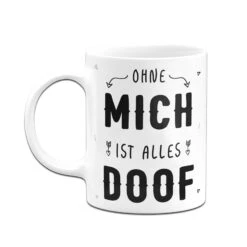 Tasse - Ohne Mich Ist Alles Doof -Geschenke Tassen Store bild tasse ohne mich ist alles doof 670463