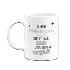 Tasse - Ohne Orientierungssinn Sieht Man Mehr Von Der Welt -Geschenke Tassen Store bild tasse ohne orientierungssinn sieht man mehr von der welt 125662