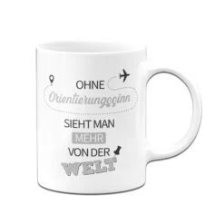 Tasse - Ohne Orientierungssinn Sieht Man Mehr Von Der Welt -Geschenke Tassen Store bild tasse ohne orientierungssinn sieht man mehr von der welt 315653