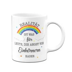 Tasse - Realität Ist Was Für Leute, Die Angst Vor Einhörnern Haben. -Geschenke Tassen Store bild tasse realitat ist was fur leute die angst vor einhornern haben 162445