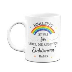 Tasse - Realität Ist Was Für Leute, Die Angst Vor Einhörnern Haben. -Geschenke Tassen Store bild tasse realitat ist was fur leute die angst vor einhornern haben 218137