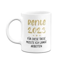 Tasse - Rente 2023 - Für Diese Tasse Musste Ich Lange Arbeiten -Geschenke Tassen Store bild tasse rente 2023 fur diese tasse musste ich lange arbeiten 578059