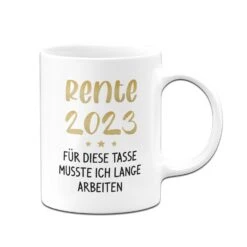 Tasse - Rente 2023 - Für Diese Tasse Musste Ich Lange Arbeiten -Geschenke Tassen Store bild tasse rente 2023 fur diese tasse musste ich lange arbeiten 907635