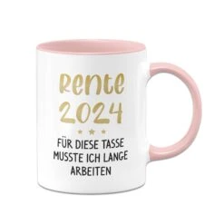 Tasse - Rente 2024 - Für Diese Tasse Musste Ich Lange Arbeiten