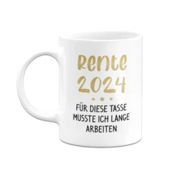 Tasse - Rente 2024 - Für Diese Tasse Musste Ich Lange Arbeiten -Geschenke Tassen Store bild tasse rente 2024 fur diese tasse musste ich lange arbeiten 565064