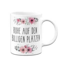 Tasse - Ruhe Auf Den Billigen Plätzen - Blumig -Geschenke Tassen Store bild tasse ruhe auf den billigen platzen blumig 762603
