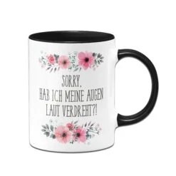 Tasse - Sorry, Hab Ich Meine Augen Laut Verdreht?! - Blumig 12 Tasse - Sorry, Hab Ich Meine Augen Laut Verdreht?! - Blumig -Geschenke Tassen Store bild tasse sorry hab ich meine augen laut verdreht blumig 120937