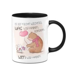 Tasse - Es Ist Nicht Wichtig Was Wir Haben Sondern Wen Wir Haben