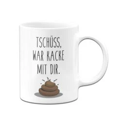 Tasse - Tschüss, War Kacke Mit Dir. -Geschenke Tassen Store bild tasse tschuss war kacke mit dir 198757