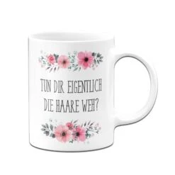 Tasse - Tun Dir Eigentlich Die Haare Weh?- Blumig -Geschenke Tassen Store bild tasse tun dir eigentlich die haare weh blumig 841492